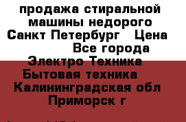 продажа стиральной машины недорого Санкт-Петербург › Цена ­ 1 500 - Все города Электро-Техника » Бытовая техника   . Калининградская обл.,Приморск г.